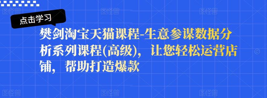 樊剑淘宝天猫课程-生意参谋数据分析系列课程(高级)，让您轻松运营店铺，帮助打造爆款-鑫诺空间个人笔记本