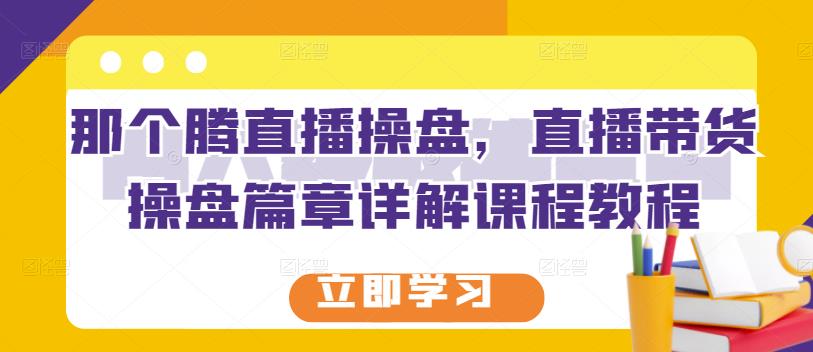 那个腾直播操盘，直播带货操盘篇章详解课程教程-鑫诺空间个人笔记本