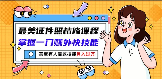 最美证件照精修课程：掌握一门赚外快技能，某宝有人靠这技能月入过万-鑫诺空间个人笔记本