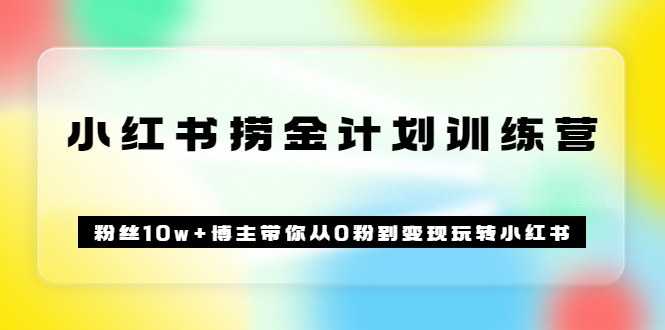 《小红书捞金计划训练营》粉丝10w 博主带你从0粉到变现玩转小红书（72节课)-鑫诺空间个人笔记本