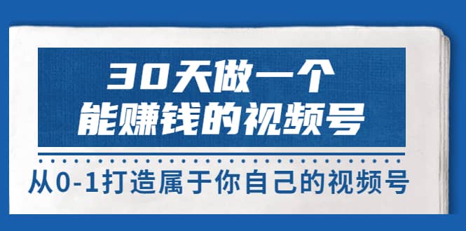 30天做一个能赚钱的视频号，从0-1打造属于你自己的视频号 (14节-价值199)-鑫诺空间个人笔记本