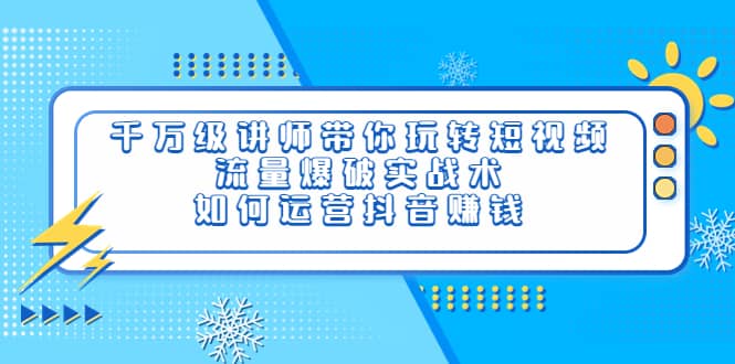 千万级讲师带你玩转短视频，流量爆破实战术，如何运营抖音赚钱-鑫诺空间个人笔记本