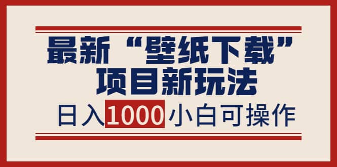 最新“壁纸下载”项目新玩法，小白零基础照抄也能日入1000-鑫诺空间个人笔记本