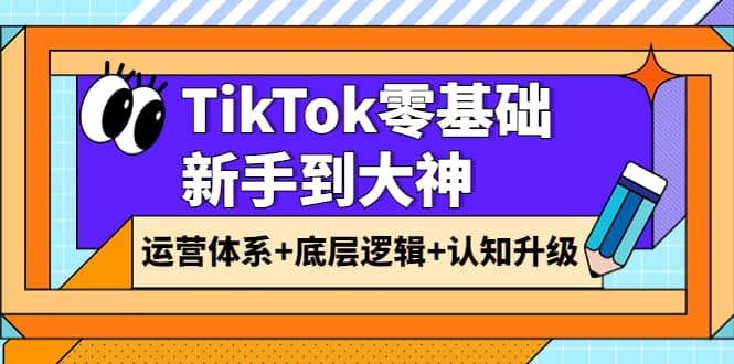 TikTok零基础新手到大神：运营体系 底层逻辑 认知升级（9节系列课）-鑫诺空间个人笔记本