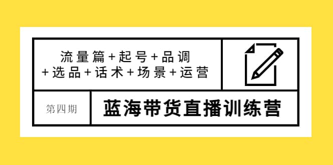 第四期蓝海带货直播训练营：流量篇 起号 品调 选品 话术 场景 运营-鑫诺空间个人笔记本