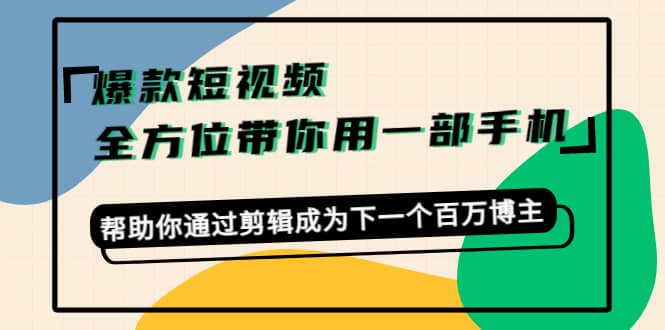 爆款短视频，全方位带你用一部手机，帮助你通过剪辑成为下一个百万博主-鑫诺空间个人笔记本