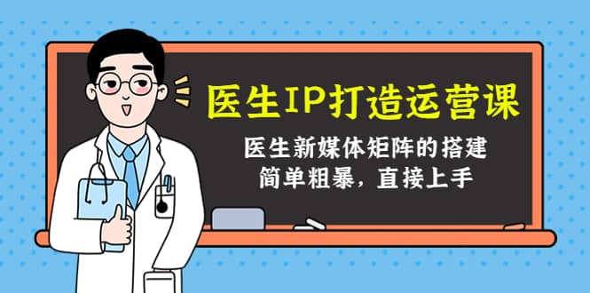 医生IP打造运营课，医生新媒体矩阵的搭建，简单粗暴，直接上手-鑫诺空间个人笔记本