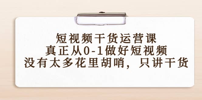 短视频干货运营课，真正从0-1做好短视频，没有太多花里胡哨，只讲干货-鑫诺空间个人笔记本