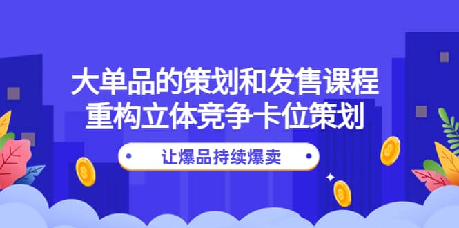 大单品的策划和发售课程：重构立体竞争卡位策划，让爆品持续爆卖-鑫诺空间个人笔记本