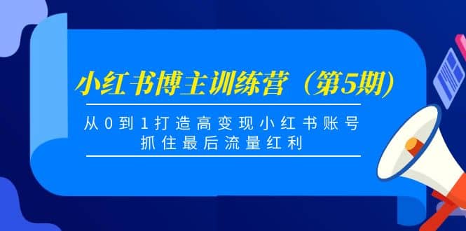 小红书博主训练营（第5期)，从0到1打造高变现小红书账号，抓住最后流量红利-鑫诺空间个人笔记本