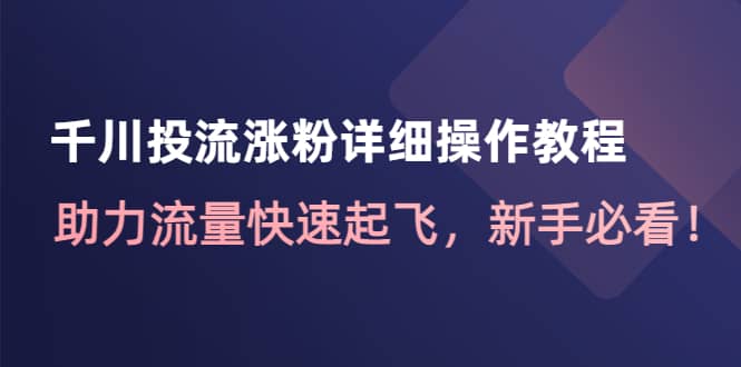 千川投流涨粉详细操作教程：助力流量快速起飞，新手必看-鑫诺空间个人笔记本