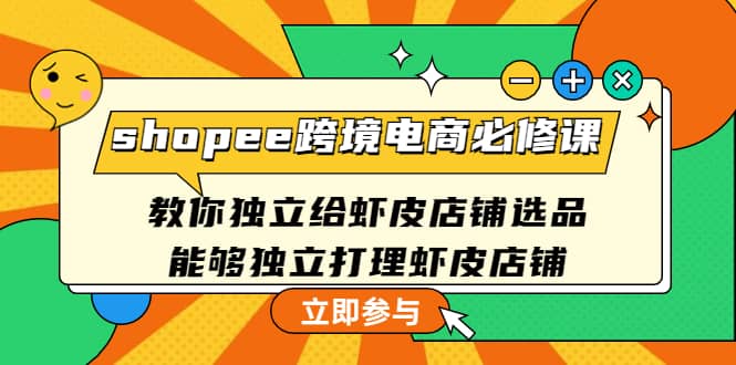 shopee跨境电商必修课：教你独立给虾皮店铺选品，能够独立打理虾皮店铺-鑫诺空间个人笔记本