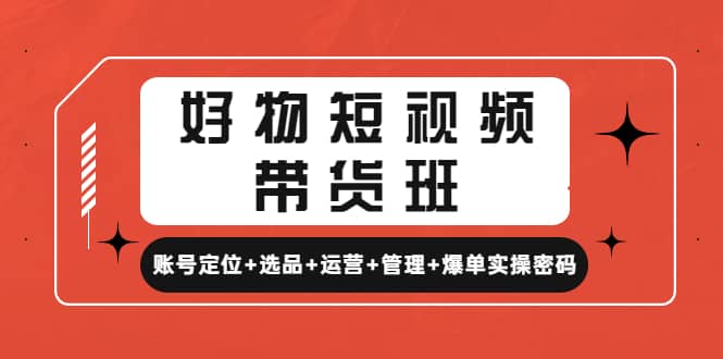 好物短视频带货班：账号定位 选品 运营 管理 爆单实操密码-鑫诺空间个人笔记本