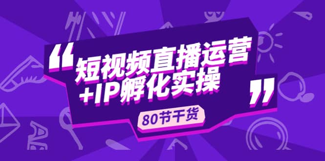 短视频直播运营 IP孵化实战：80节干货实操分享-鑫诺空间个人笔记本