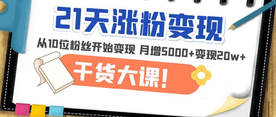 21天精准涨粉变现干货大课：从10位粉丝开始变现 月增5000-鑫诺空间个人笔记本