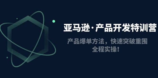 亚马逊·产品开发特训营：产品爆单方法，快速突破重围，全程实操-鑫诺空间个人笔记本