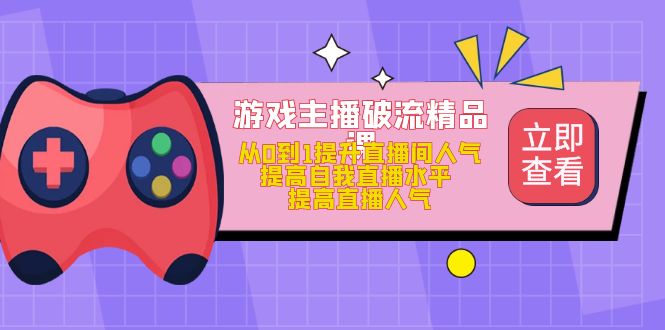 游戏主播破流精品课，从0到1提升直播间人气 提高自我直播水平 提高直播人气-鑫诺空间个人笔记本