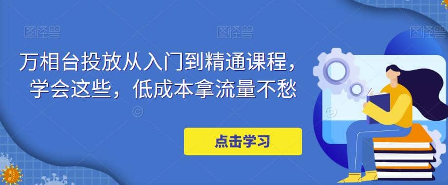 万相台投放·新手到精通课程，学会这些，低成本拿流量不愁-鑫诺空间个人笔记本