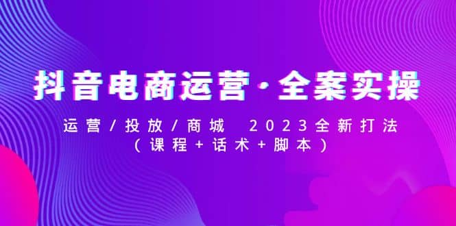 抖音电商运营·全案实操：运营/投放/商城 2023全新打法-鑫诺空间个人笔记本