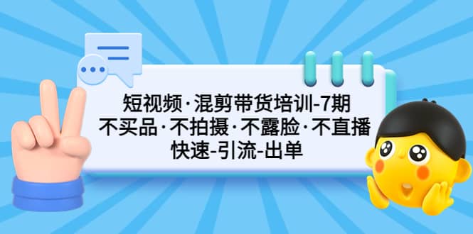 短视频·混剪带货培训-第7期 不买品·不拍摄·不露脸·不直播 快速引流出单-鑫诺空间个人笔记本