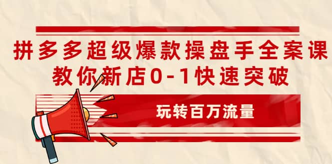 拼多多超级爆款操盘手全案课，教你新店0-1快速突破，玩转百万流量-鑫诺空间个人笔记本