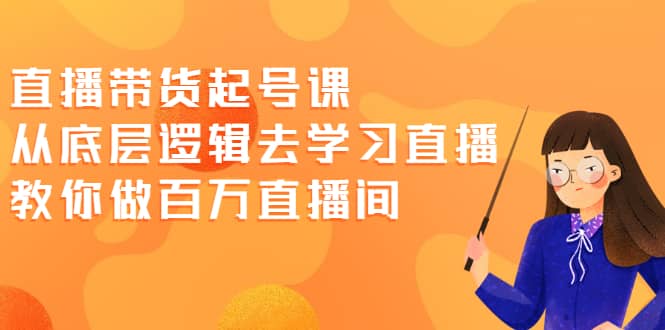 直播带货起号课，从底层逻辑去学习直播 教你做百万直播间-鑫诺空间个人笔记本