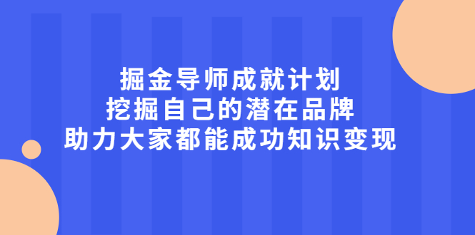 掘金导师成就计划，挖掘自己的潜在品牌，助力大家都能成功知识变现-鑫诺空间个人笔记本