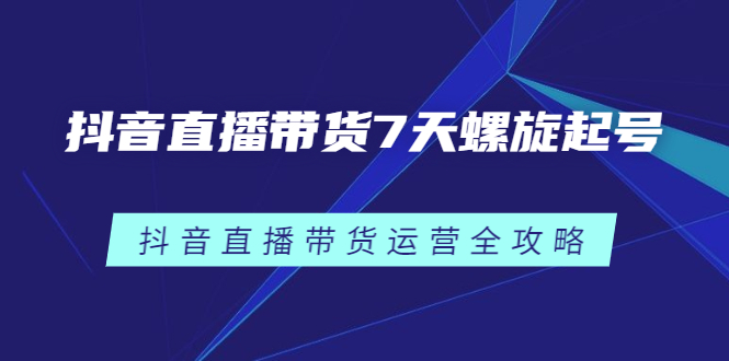 抖音直播带货7天螺旋起号，抖音直播带货运营全攻略-鑫诺空间个人笔记本