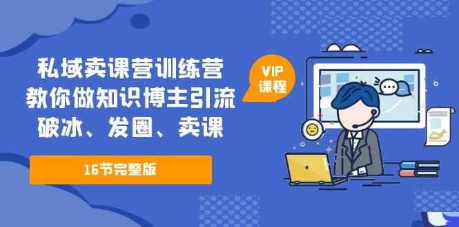 私域卖课营训练营：教你做知识博主引流、破冰、发圈、卖课（16节课完整版）-鑫诺空间个人笔记本