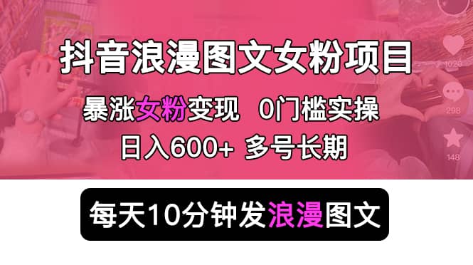 抖音浪漫图文暴力涨女粉项目 简单0门槛 每天10分钟发图文 日入600 长期多号-鑫诺空间个人笔记本