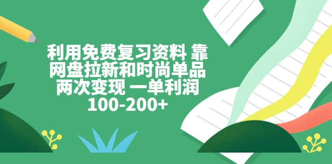 利用免费复习资料 靠网盘拉新和时尚单品两次变现 一单利润100-200-鑫诺空间个人笔记本