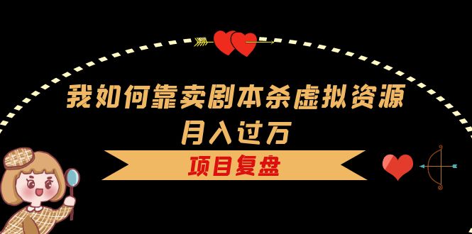 我如何靠卖剧本杀虚拟资源月入过万，复盘资料 引流 如何变现 案例-鑫诺空间个人笔记本