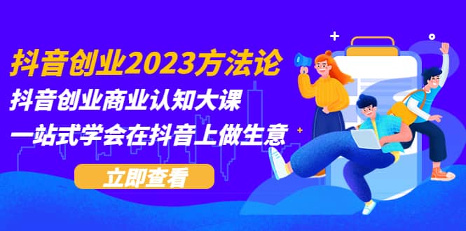 抖音创业2023方法论：抖音创业商业认知大课，一站式学会在抖音上做生意-鑫诺空间个人笔记本