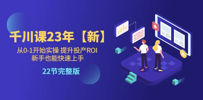 千川课23年【新】从0-1开始实操 提升投产ROI 新手也能快速上手 22节完整版-鑫诺空间个人笔记本