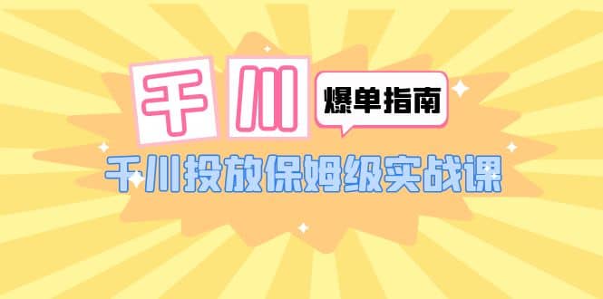 千川-爆单实战指南：千川投放保姆级实战课（22节课时）-鑫诺空间个人笔记本