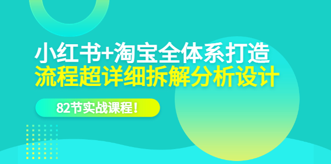 小红书 淘宝·全体系打造，流程超详细拆解分析设计，82节实战课程-鑫诺空间个人笔记本