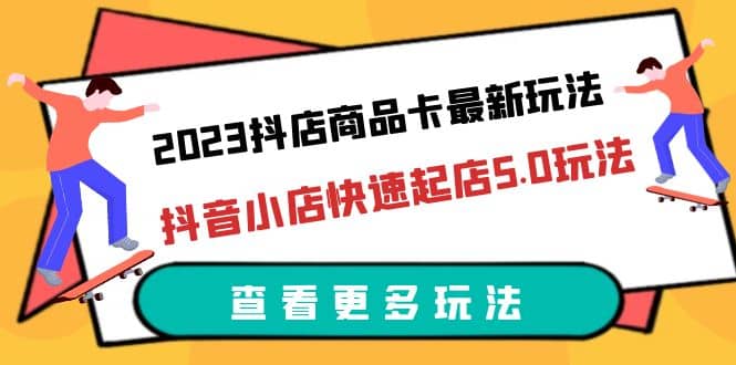 2023抖店商品卡最新玩法，抖音小店快速起店5.0玩法（11节课）-鑫诺空间个人笔记本