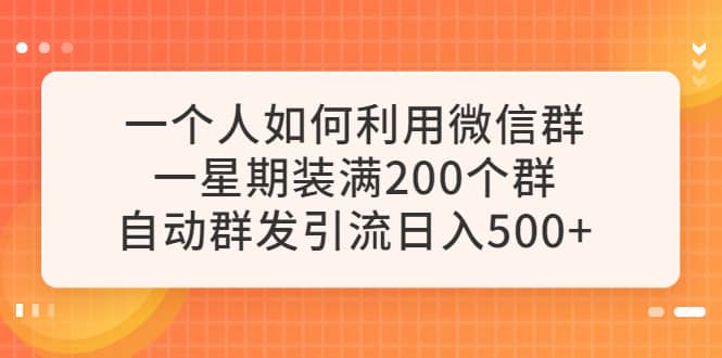 一个人如何利用微信群自动群发引流，一星期装满200个群，日入500-鑫诺空间个人笔记本