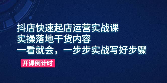 抖店快速起店运营实战课，实操落地干货内容，一看就会，一步步实战写好步骤-鑫诺空间个人笔记本