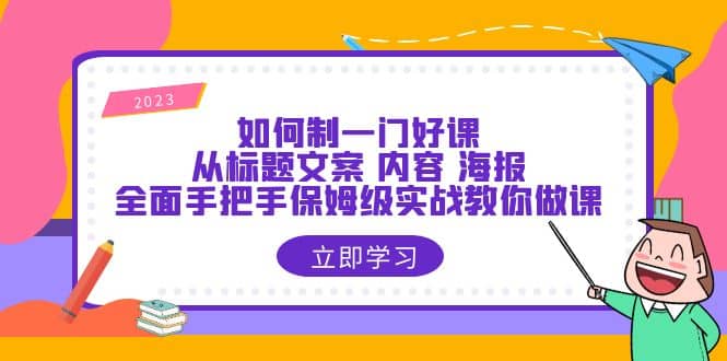 如何制一门·好课：从标题文案 内容 海报，全面手把手保姆级实战教你做课-鑫诺空间个人笔记本