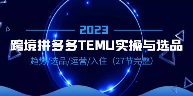 2023跨境·拼多多·TEMU实操与选品，趋势·选品·运营·入住（27节完整）-鑫诺空间个人笔记本