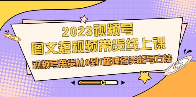 2023视频号-图文短视频带货线上课，视频号带货从0到1梳理各类起号方法-鑫诺空间个人笔记本