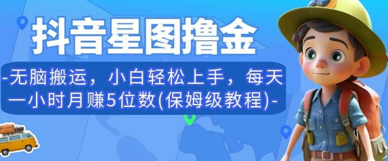 抖音星图撸金，无脑搬运，小白轻松上手，每天一小时月赚5位数(保姆级教程)【揭秘】-鑫诺空间个人笔记本