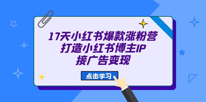 17天 小红书爆款 涨粉营（广告变现方向）打造小红书博主IP、接广告变现-鑫诺空间个人笔记本