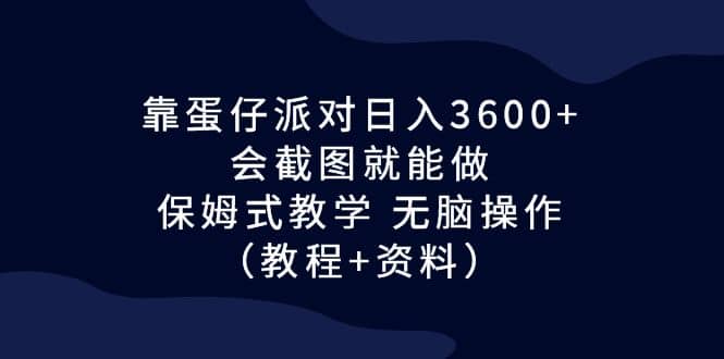 靠蛋仔派对日入3600 ，会截图就能做，保姆式教学 无脑操作（教程 资料）-鑫诺空间个人笔记本