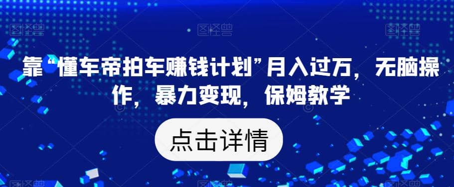 靠“懂车帝拍车赚钱计划”月入过万，无脑操作，暴力变现，保姆教学【揭秘】-鑫诺空间个人笔记本