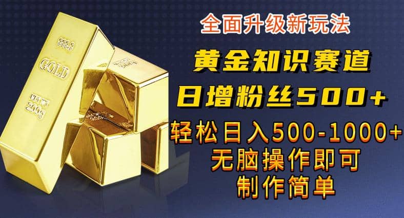 黄金知识赛道，一条作品涨粉500 ，私域高利润单品转化，一部手机轻松实现日入500【揭秘】-鑫诺空间个人笔记本