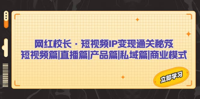 网红校长·短视频IP变现通关秘笈：短视频篇 直播篇 产品篇 私域篇 商业模式-鑫诺空间个人笔记本