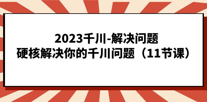 2023千川-解决问题，硬核解决你的千川问题（11节课）-鑫诺空间个人笔记本