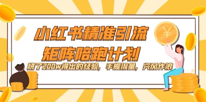 小红书精准引流·矩阵陪跑计划：烧了200w得出的经验，手握流量，兴风作浪！-鑫诺空间个人笔记本